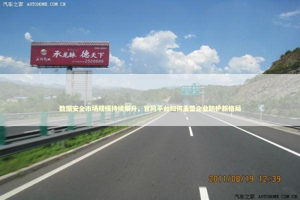 数据安全市场规模持续攀升，官网平台如何重塑企业防护新格局 IT技术